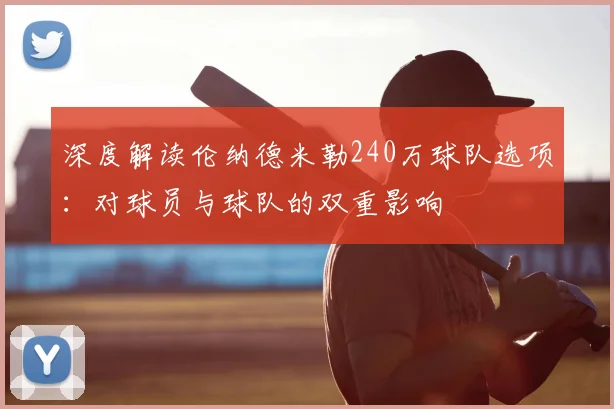 深度解读伦纳德米勒240万球队选项：对球员与球队的双重影响